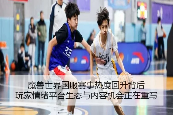 魔兽世界国服赛事热度回升背后 玩家情绪平台生态与内容机会正在重写（Tencent Sports）